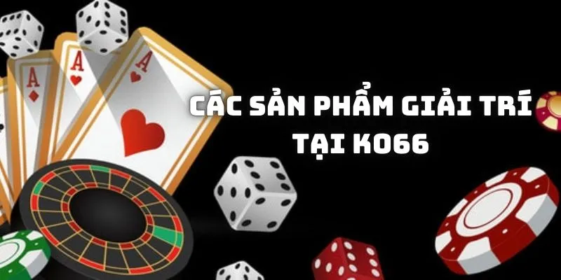 Các sản phẩm giải trí phổ biến tại địa chỉ KO66