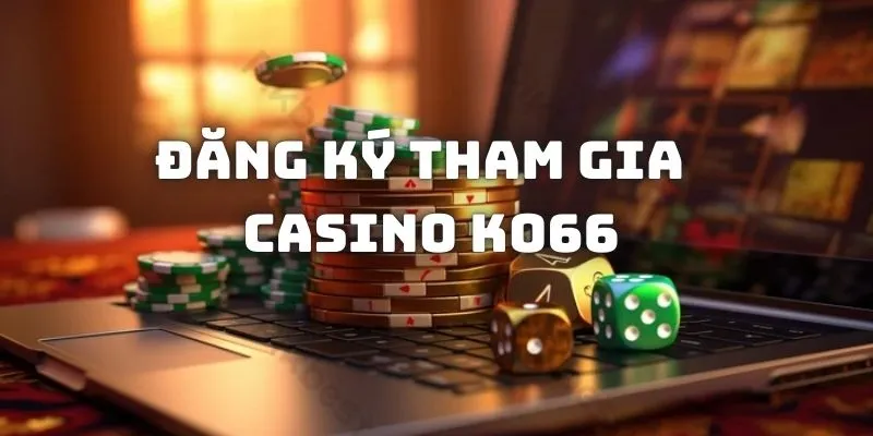 Đăng ký tham gia casino KO66 cực đơn giản